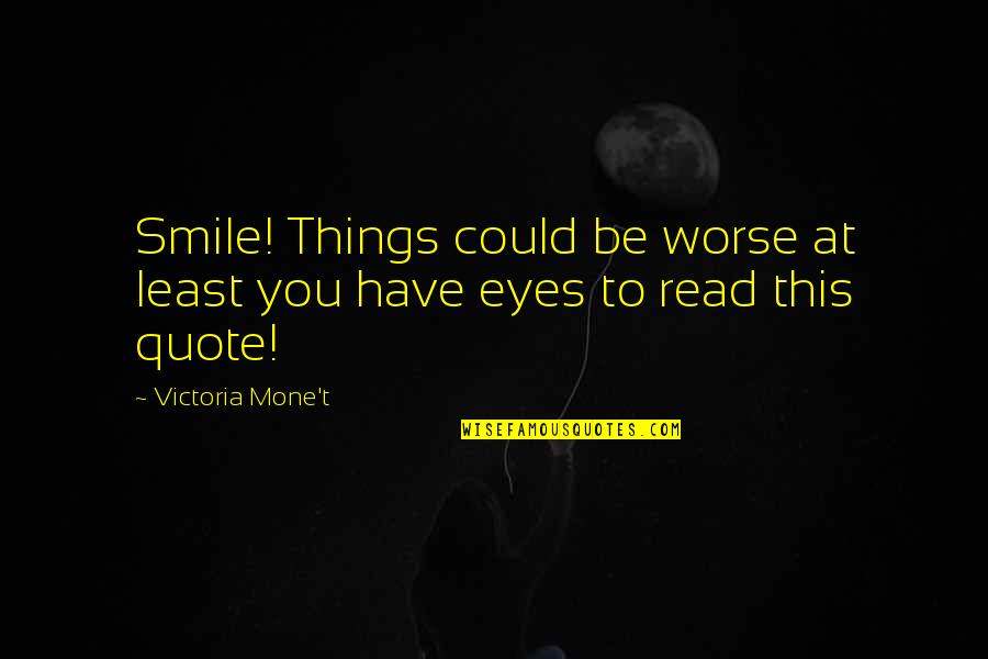 Lent 2015 Quotes By Victoria Mone't: Smile! Things could be worse at least you