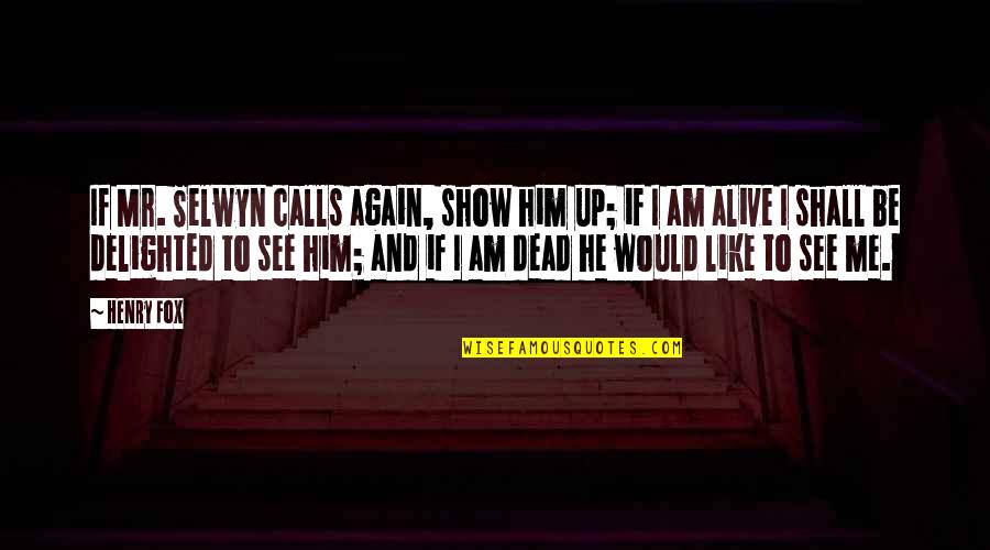 Lent 2016 Quotes By Henry Fox: If Mr. Selwyn calls again, show him up; Lent 2016 Quotes By Henry Fox: If Mr. Selwyn calls again, show him up;