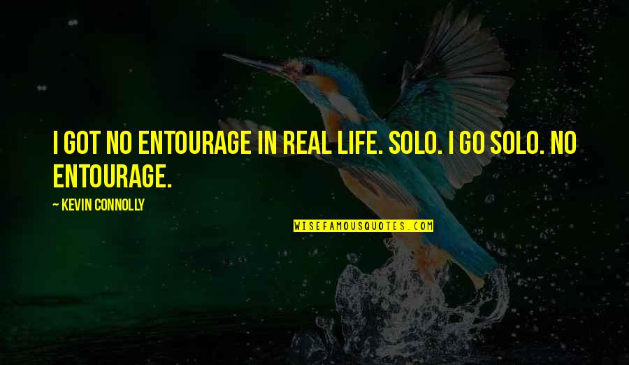 Lent 2016 Quotes By Kevin Connolly: I got no entourage in real life. Solo. Lent 2016 Quotes By Kevin Connolly: I got no entourage in real life. Solo.