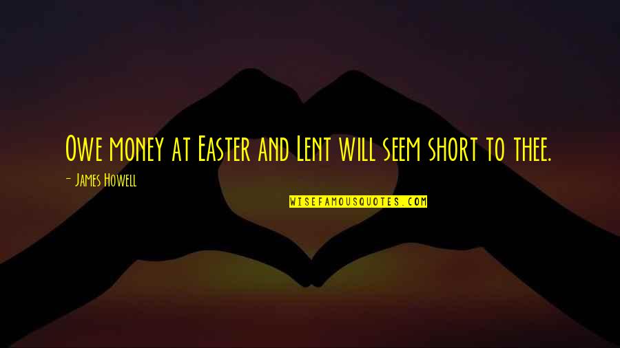 Lent And Easter Quotes By James Howell: Owe money at Easter and Lent will seem