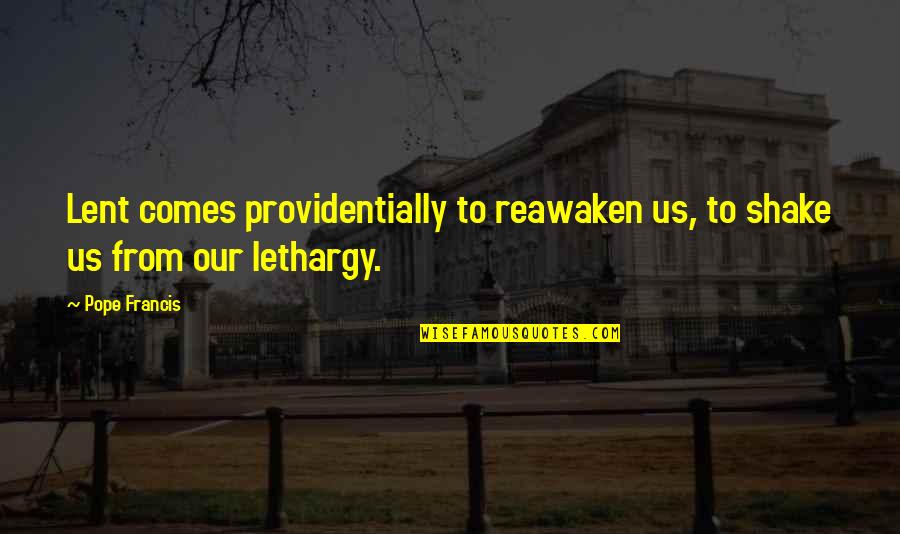 Lent From Pope Francis Quotes By Pope Francis: Lent comes providentially to reawaken us, to shake