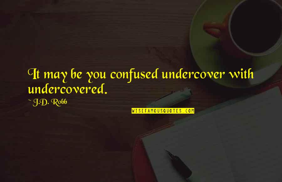Lent Message Quotes By J.D. Robb: It may be you confused undercover with undercovered.