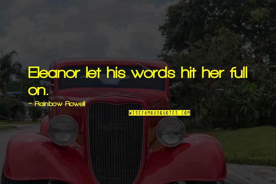 Lent Message Quotes By Rainbow Rowell: Eleanor let his words hit her full on. Lent Message Quotes By Rainbow Rowell: Eleanor let his words hit her full on.