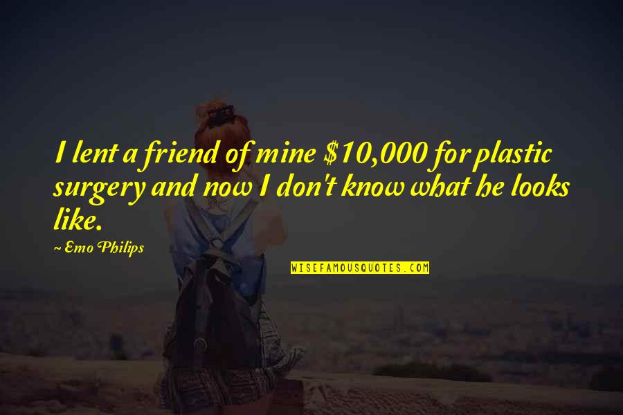 Lent Quotes By Emo Philips: I lent a friend of mine $10,000 for