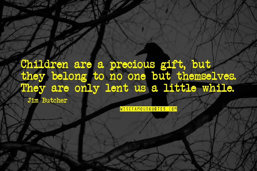 Lent Quotes By Jim Butcher: Children are a precious gift, but they belong