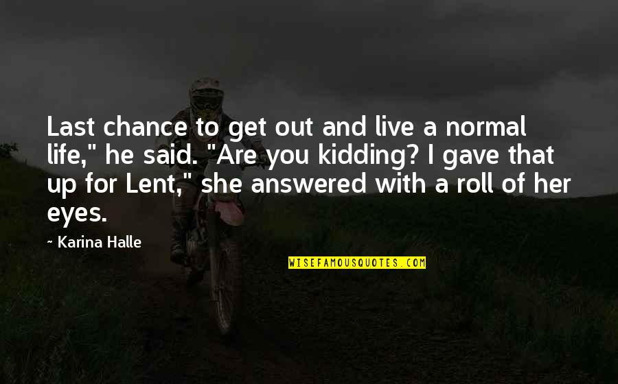 Lent Quotes By Karina Halle: Last chance to get out and live a