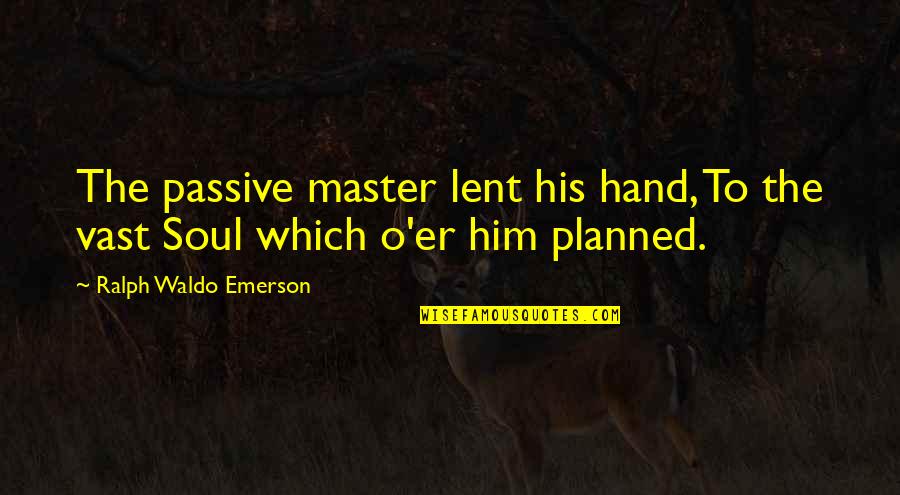 Lent Quotes By Ralph Waldo Emerson: The passive master lent his hand, To the