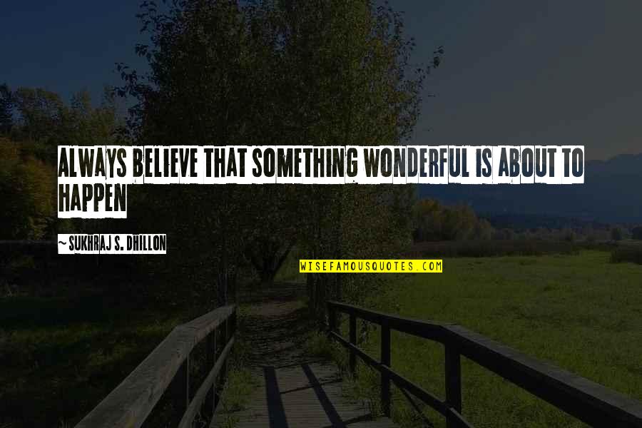 Lentamente Translation Quotes By Sukhraj S. Dhillon: Always believe that something wonderful is about to