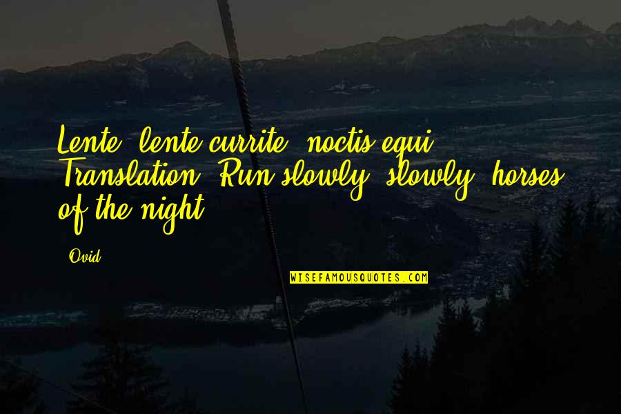 Lente Quotes By Ovid: Lente, lente currite, noctis equi. Translation: Run slowly,