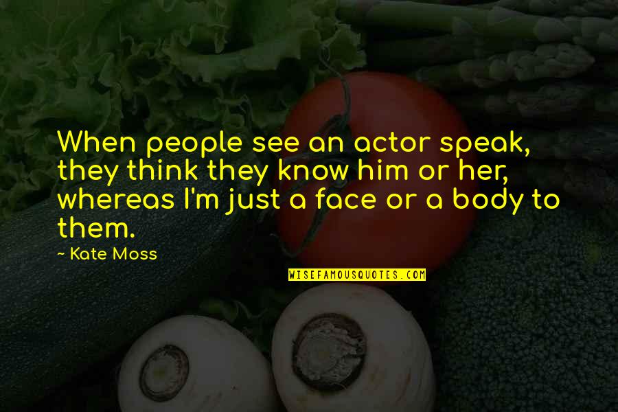 Lentele Apie Quotes By Kate Moss: When people see an actor speak, they think Lentele Apie Quotes By Kate Moss: When people see an actor speak, they think