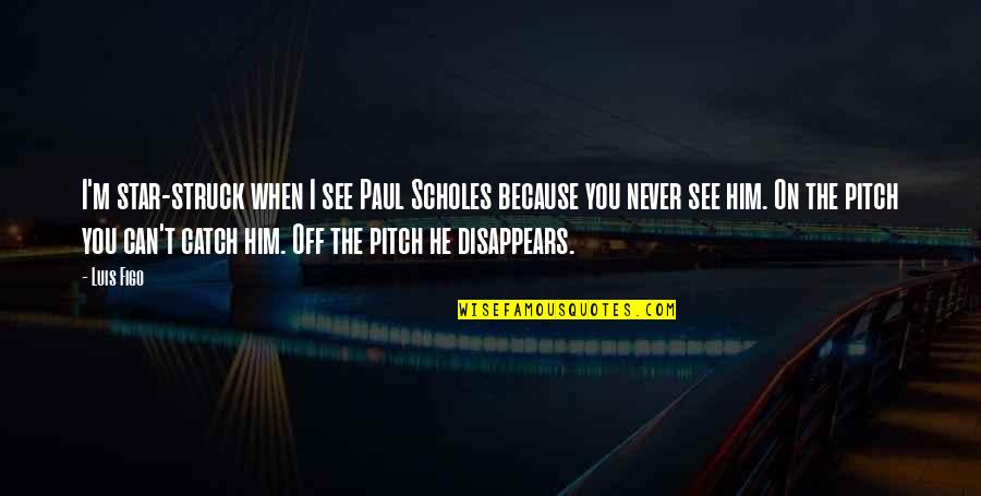 Lentele Apie Quotes By Luis Figo: I'm star-struck when I see Paul Scholes because Lentele Apie Quotes By Luis Figo: I'm star-struck when I see Paul Scholes because