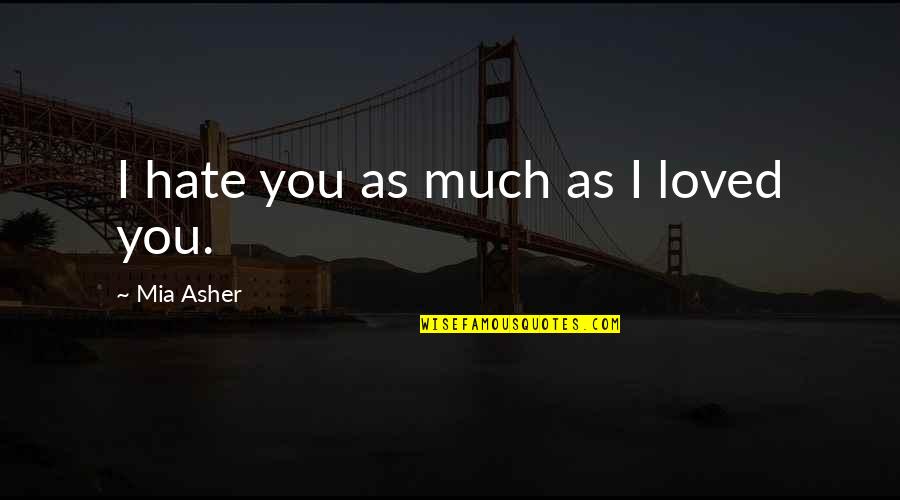 Lentement De La Quotes By Mia Asher: I hate you as much as I loved