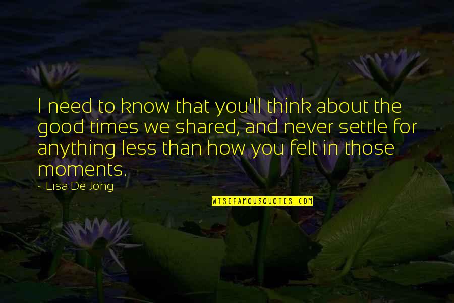 Lentement Quotes By Lisa De Jong: I need to know that you'll think about