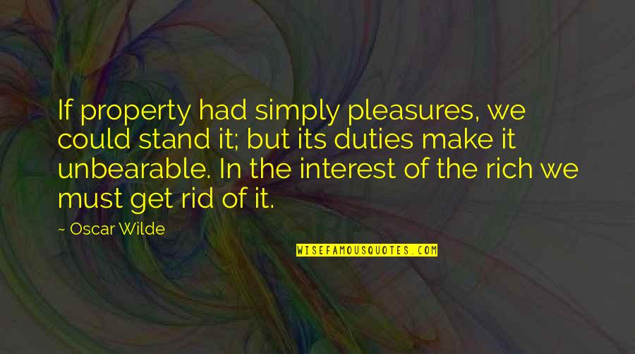 Lentement Quotes By Oscar Wilde: If property had simply pleasures, we could stand