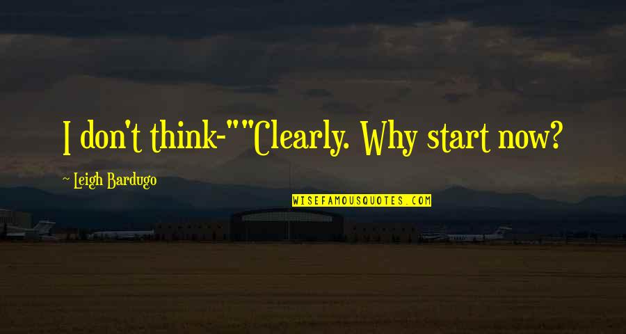 Lentente Ssg Quotes By Leigh Bardugo: I don't think-""Clearly. Why start now? Lentente Ssg Quotes By Leigh Bardugo: I don't think-""Clearly. Why start now?