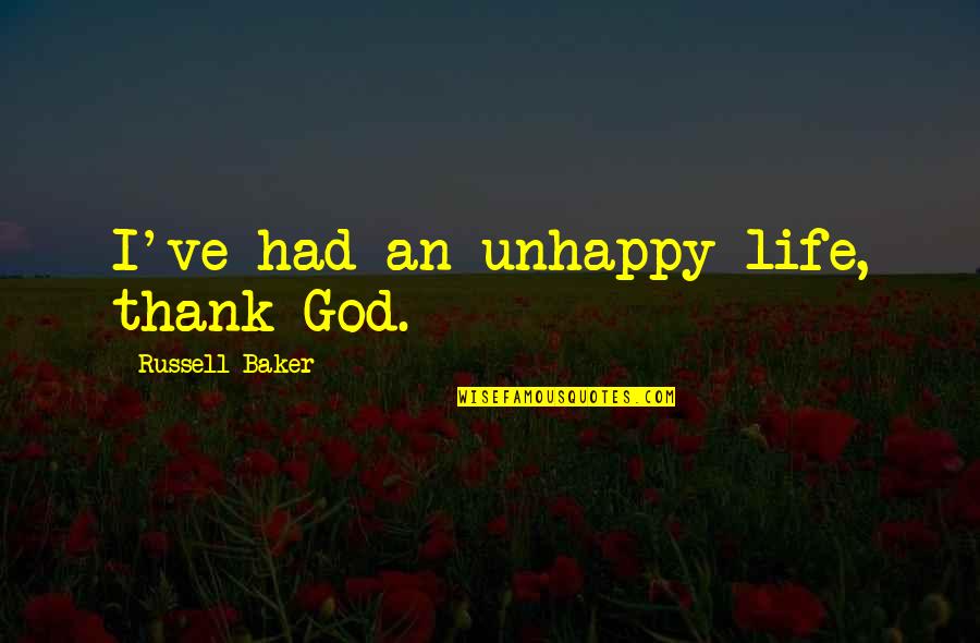Lentente Ssg Quotes By Russell Baker: I've had an unhappy life, thank God. Lentente Ssg Quotes By Russell Baker: I've had an unhappy life, thank God.