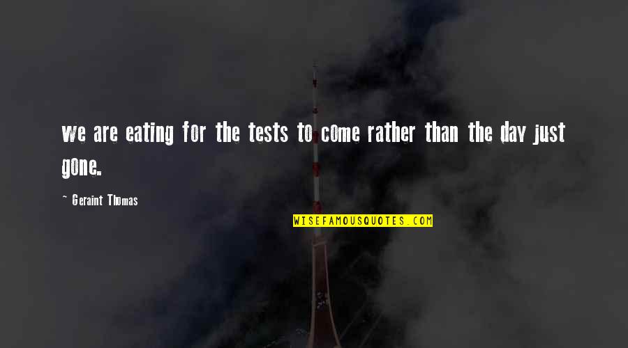 Lenterrement De Jean Baptiste Quotes By Geraint Thomas: we are eating for the tests to come Lenterrement De Jean Baptiste Quotes By Geraint Thomas: we are eating for the tests to come