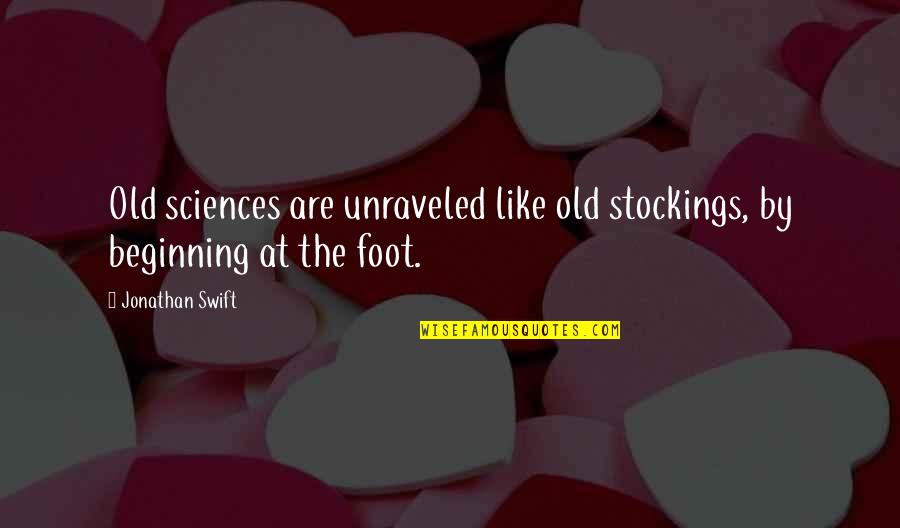 Lenteur Imac Quotes By Jonathan Swift: Old sciences are unraveled like old stockings, by