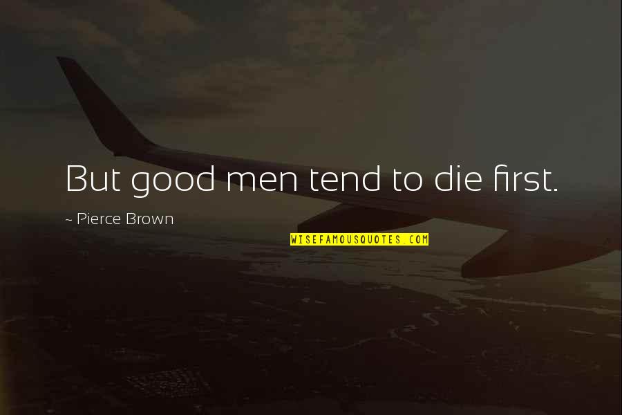 Lentezza Quotes By Pierce Brown: But good men tend to die first. Lentezza Quotes By Pierce Brown: But good men tend to die first.