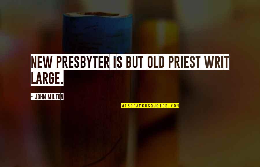 Lentidao Quotes By John Milton: New Presbyter is but Old Priest writ Large.