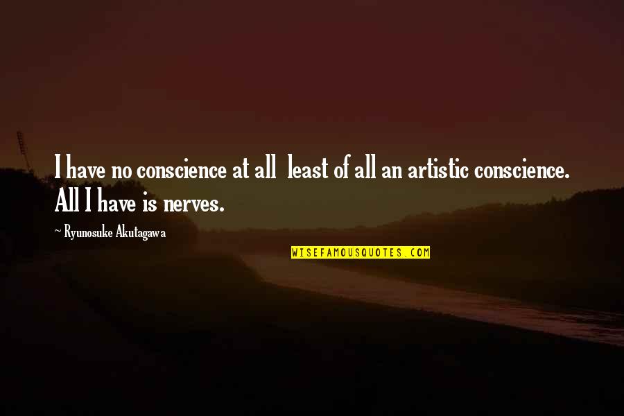 Lentilhas Estufadas Quotes By Ryunosuke Akutagawa: I have no conscience at all least of Lentilhas Estufadas Quotes By Ryunosuke Akutagawa: I have no conscience at all least of