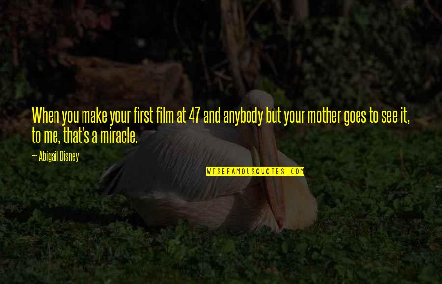 Lentilhas Francesas Quotes By Abigail Disney: When you make your first film at 47 Lentilhas Francesas Quotes By Abigail Disney: When you make your first film at 47