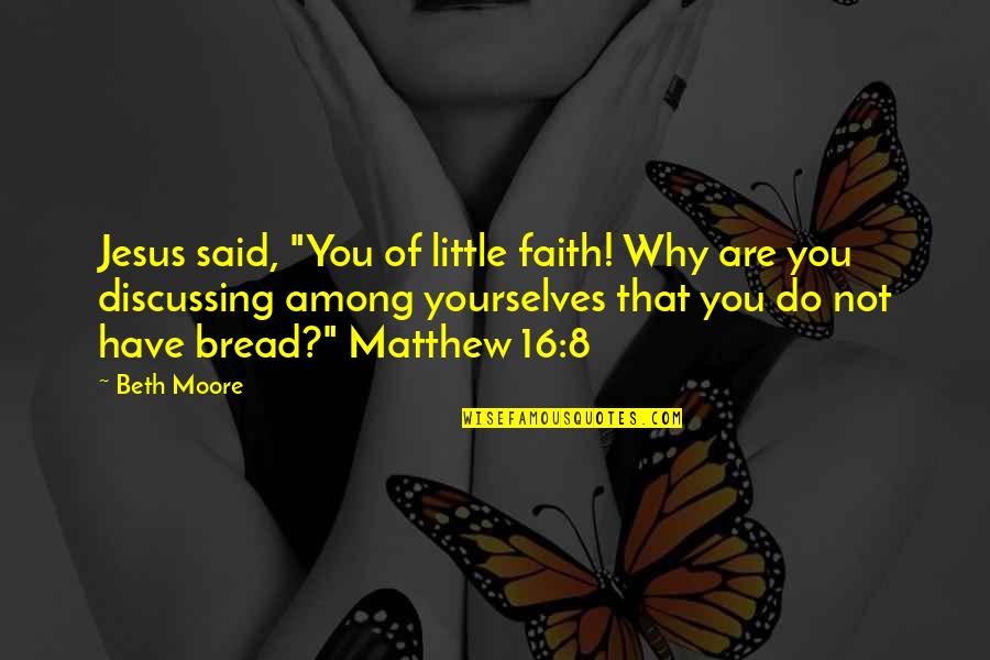 Lentils Quotes By Beth Moore: Jesus said, "You of little faith! Why are