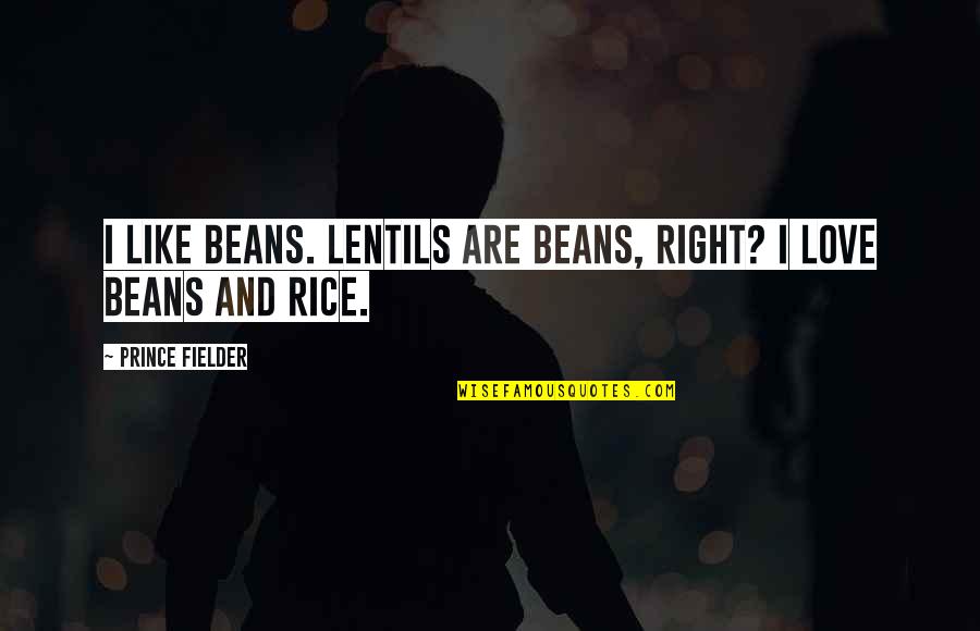 Lentils Quotes By Prince Fielder: I like beans. Lentils are beans, right? I
