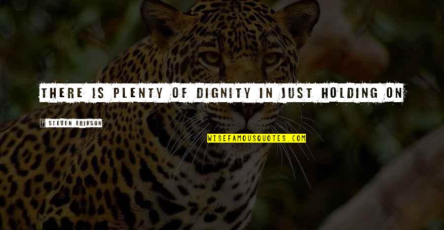 Lentils Recipe Quotes By Steven Erikson: There is plenty of dignity in just holding Lentils Recipe Quotes By Steven Erikson: There is plenty of dignity in just holding