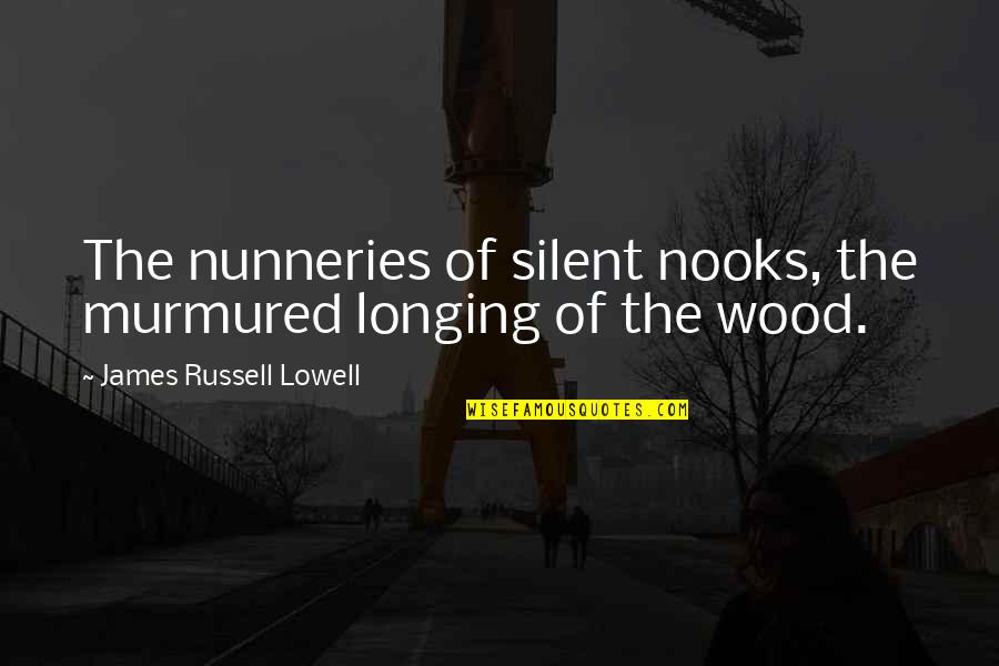 Lenting Sebagian Quotes By James Russell Lowell: The nunneries of silent nooks, the murmured longing Lenting Sebagian Quotes By James Russell Lowell: The nunneries of silent nooks, the murmured longing