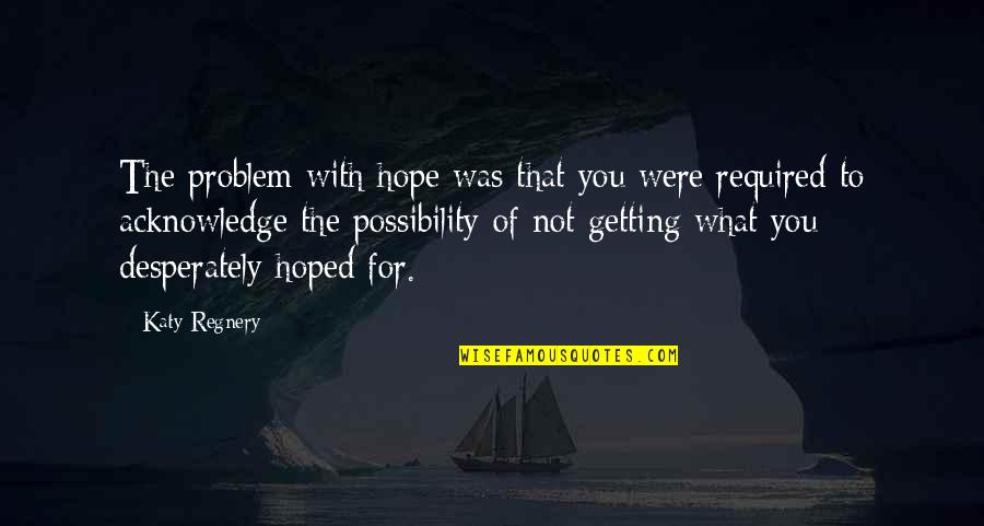 Lenting Sebagian Quotes By Katy Regnery: The problem with hope was that you were Lenting Sebagian Quotes By Katy Regnery: The problem with hope was that you were