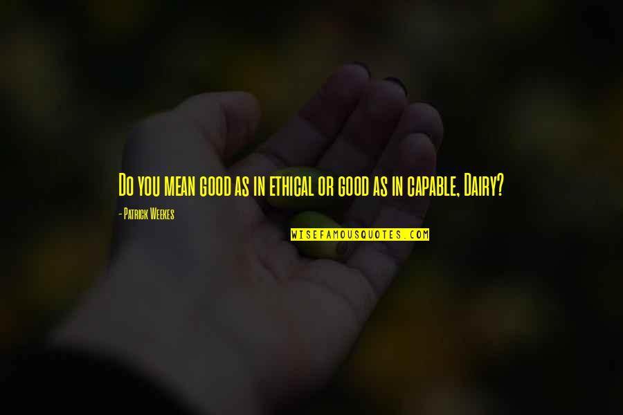 Lenting Sebagian Quotes By Patrick Weekes: Do you mean good as in ethical or Lenting Sebagian Quotes By Patrick Weekes: Do you mean good as in ethical or