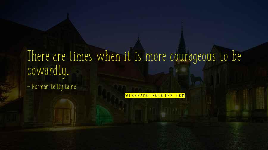 Lentinus Quotes By Norman Reilly Raine: There are times when it is more courageous Lentinus Quotes By Norman Reilly Raine: There are times when it is more courageous