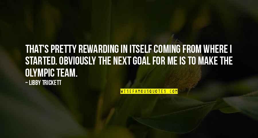 Lentisica Quotes By Libby Trickett: That's pretty rewarding in itself coming from where Lentisica Quotes By Libby Trickett: That's pretty rewarding in itself coming from where