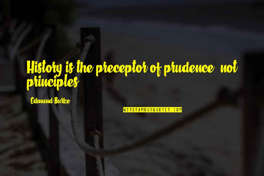 Lenton Rusby Quotes By Edmund Burke: History is the preceptor of prudence, not principles.