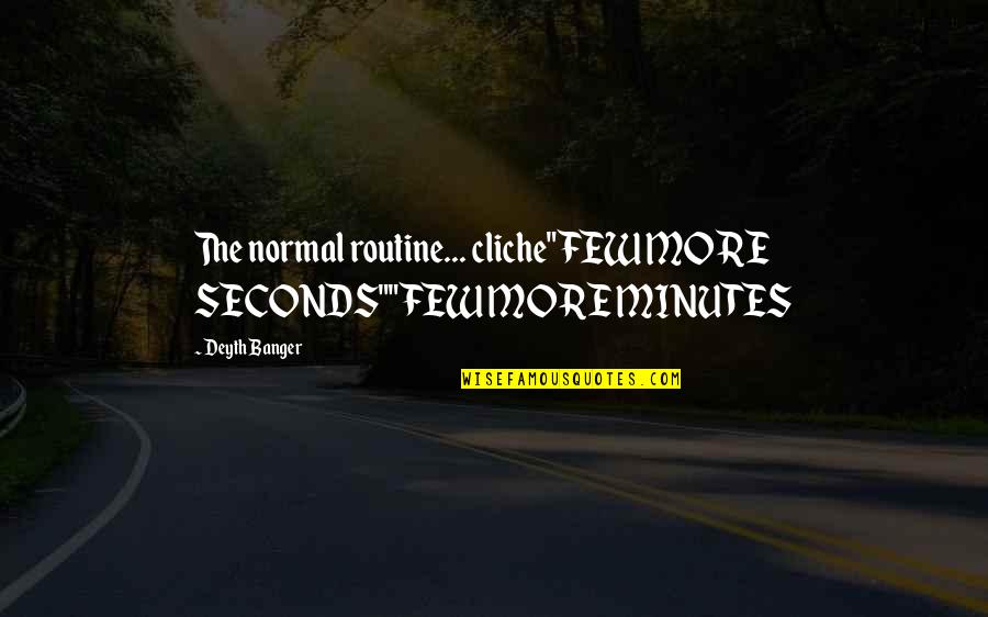 Lentz Design Quotes By Deyth Banger: The normal routine... cliche"FEW MORE SECONDS""FEW MORE MINUTES