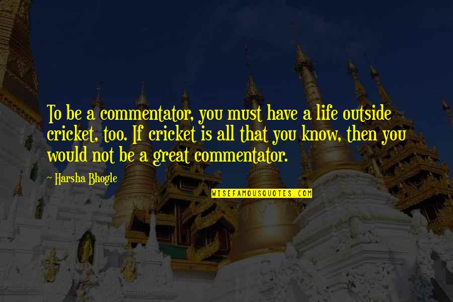 Lentz Design Quotes By Harsha Bhogle: To be a commentator, you must have a