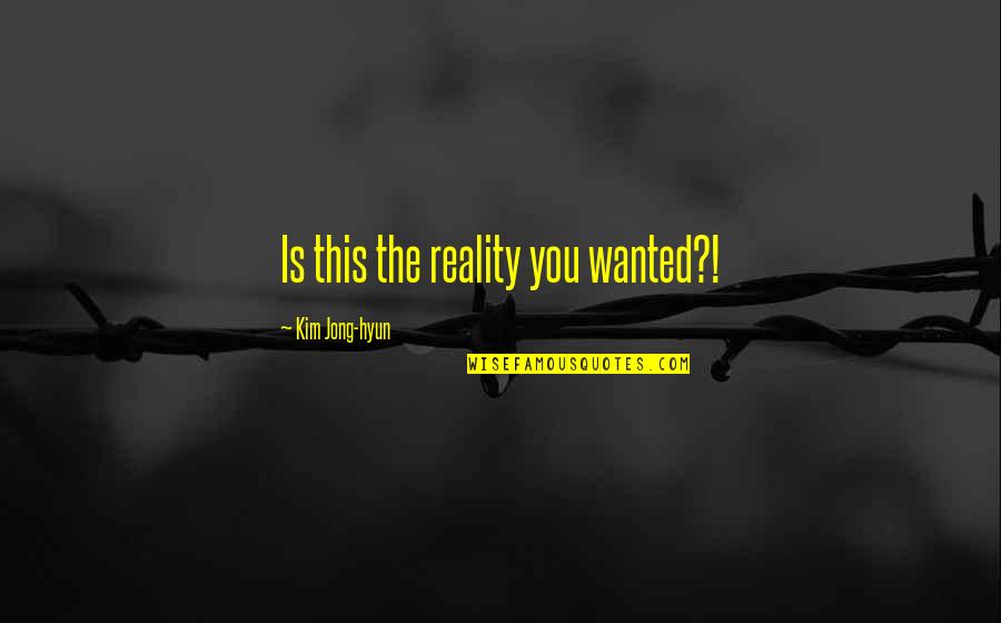 Lentz Design Quotes By Kim Jong-hyun: Is this the reality you wanted?!