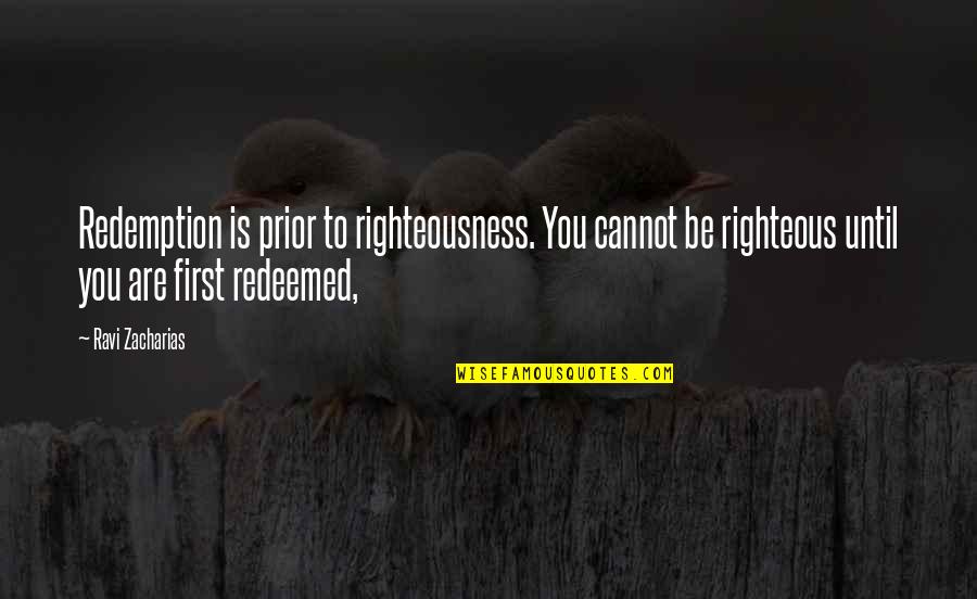 Lenvers Du Quotes By Ravi Zacharias: Redemption is prior to righteousness. You cannot be Lenvers Du Quotes By Ravi Zacharias: Redemption is prior to righteousness. You cannot be