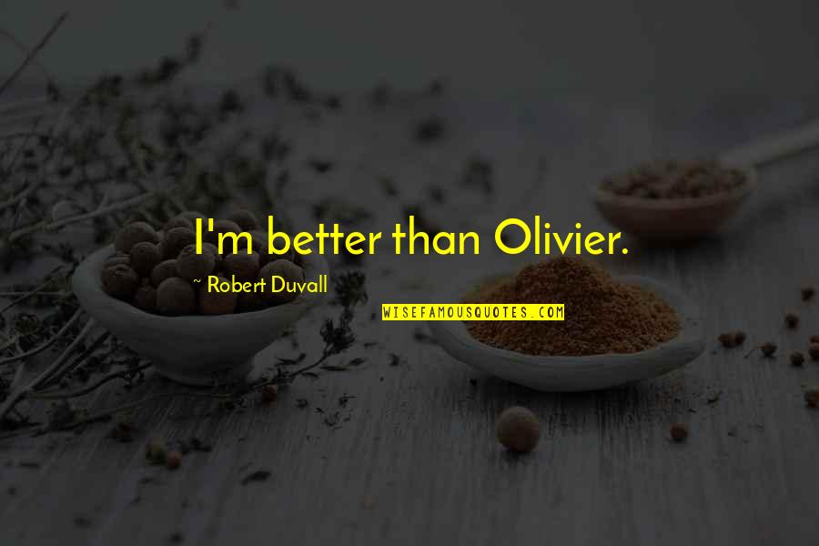 Lenvers Du Quotes By Robert Duvall: I'm better than Olivier. Lenvers Du Quotes By Robert Duvall: I'm better than Olivier.