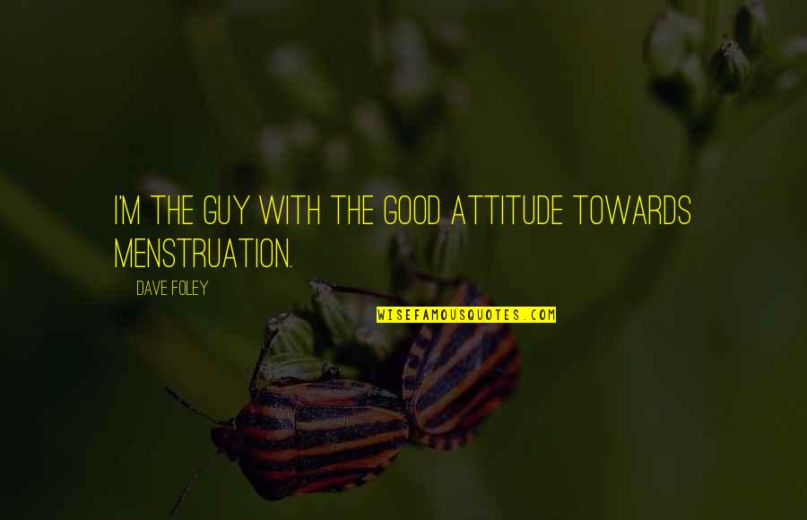 Lenvol De Cartier Quotes By Dave Foley: I'm the guy with the good attitude towards