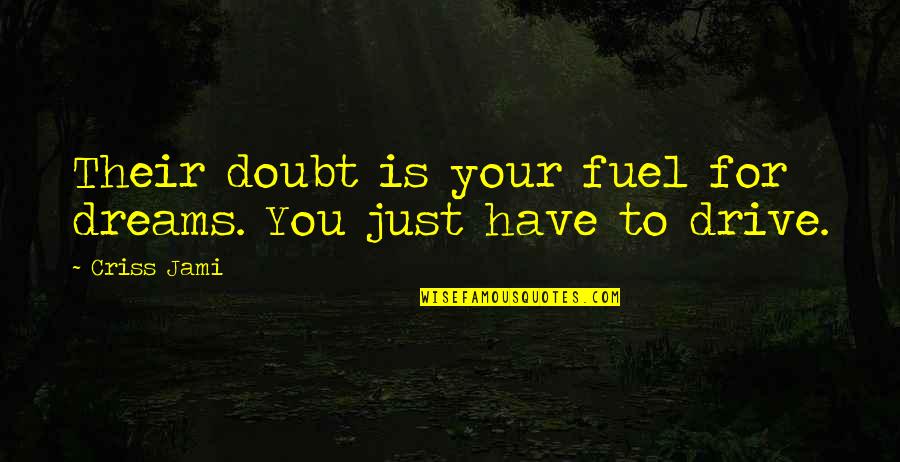 Lenzen Chev Quotes By Criss Jami: Their doubt is your fuel for dreams. You