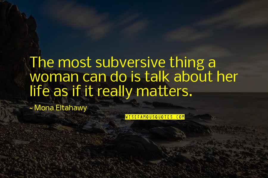 Lenzen Chev Quotes By Mona Eltahawy: The most subversive thing a woman can do