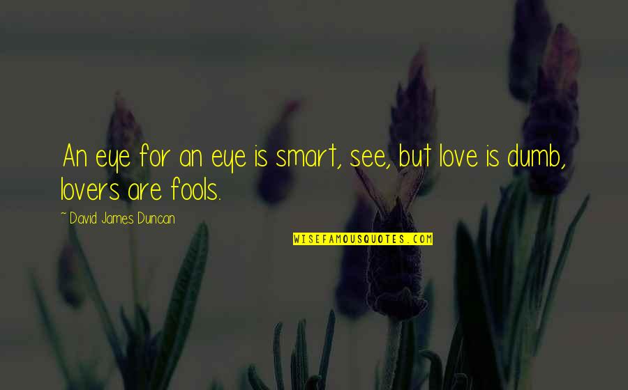 Lenzini Overland Quotes By David James Duncan: An eye for an eye is smart, see,