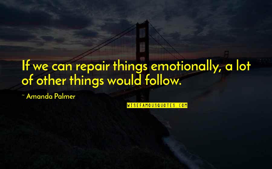 Lenzinis Quotes By Amanda Palmer: If we can repair things emotionally, a lot