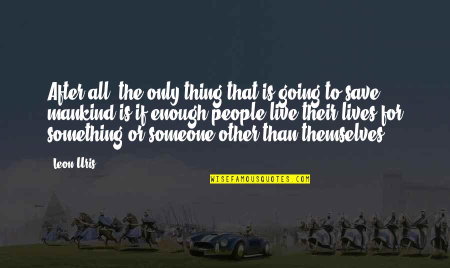 Lenzinis Quotes By Leon Uris: After all, the only thing that is going Lenzinis Quotes By Leon Uris: After all, the only thing that is going