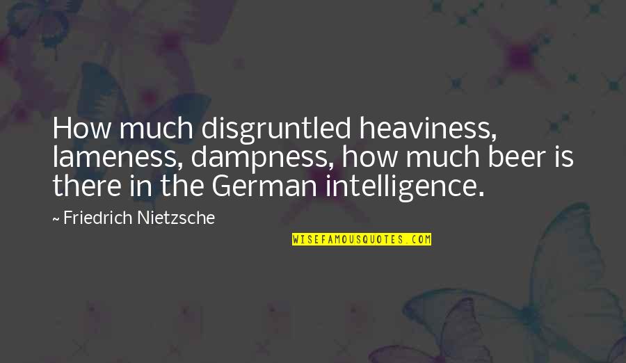 Lenzner Tours Quotes By Friedrich Nietzsche: How much disgruntled heaviness, lameness, dampness, how much
