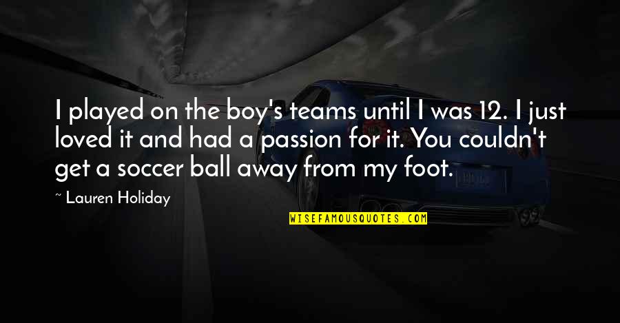 Lenzner Tours Quotes By Lauren Holiday: I played on the boy's teams until I