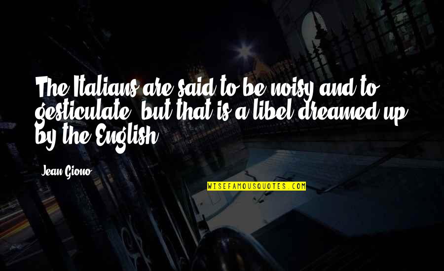 Leo Aiolia Quotes By Jean Giono: The Italians are said to be noisy and Leo Aiolia Quotes By Jean Giono: The Italians are said to be noisy and