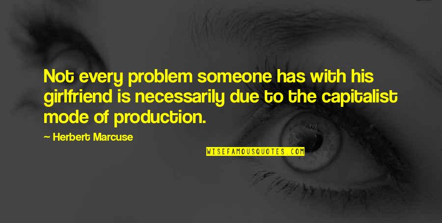 Leo And Aquarius Quotes By Herbert Marcuse: Not every problem someone has with his girlfriend Leo And Aquarius Quotes By Herbert Marcuse: Not every problem someone has with his girlfriend